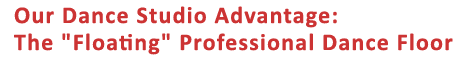 Our Dance Studio Advantage: The "Floating" Professional Dance Floor Our Dance Studio Advantage: The "Floating" Professional Dance Floor